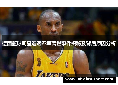 德国篮球明星遭遇不幸离世事件揭秘及背后原因分析