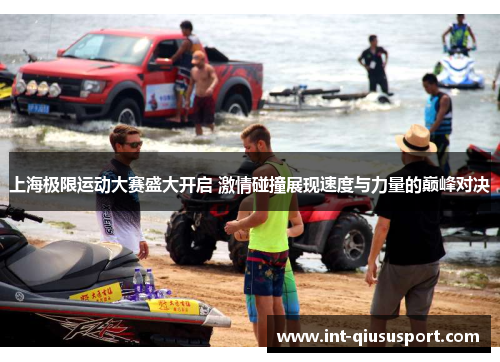 上海极限运动大赛盛大开启 激情碰撞展现速度与力量的巅峰对决
