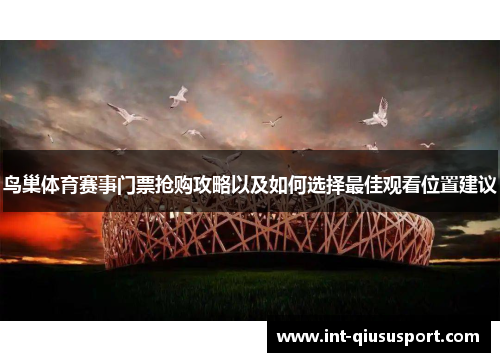 鸟巢体育赛事门票抢购攻略以及如何选择最佳观看位置建议